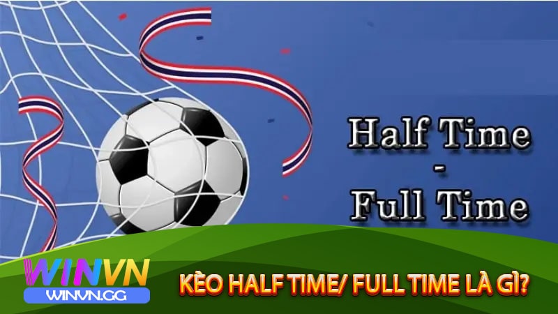 Kèo Half Time/ Full Time là gì?