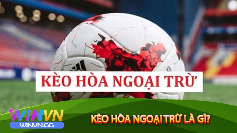 Kèo hòa ngoại trừ là gì?