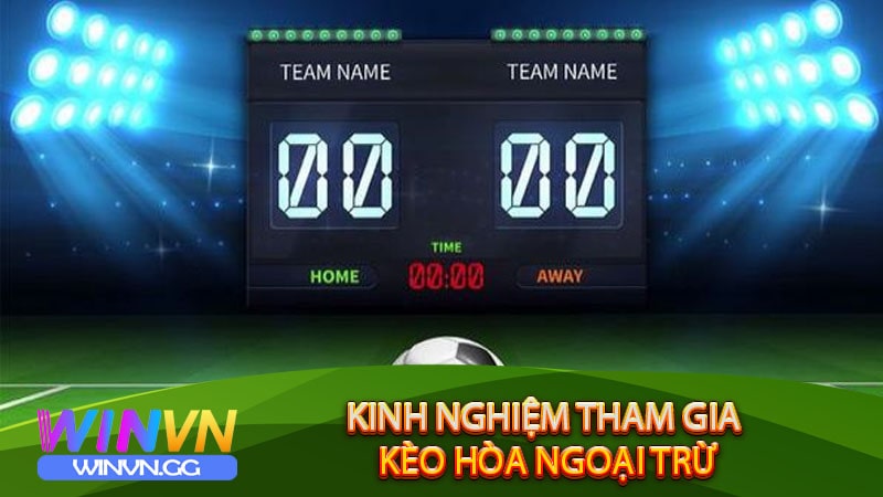 Kinh nghiệm tham gia Kèo Hòa Ngoại Trừ